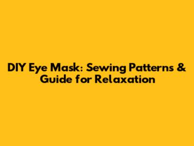 DIY Eye Mask: Sewing Patterns & Guide for Relaxation