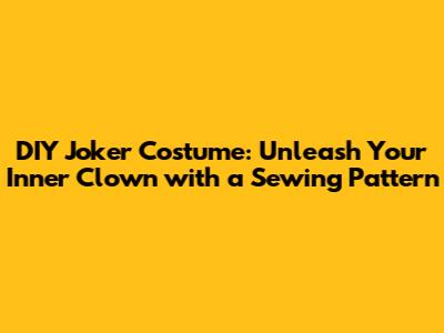 DIY Joker Costume: Unleash Your Inner Clown with a Sewing Pattern