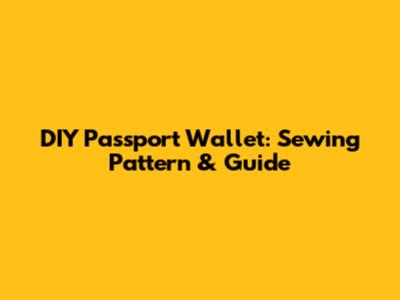 DIY Passport Wallet: Sewing Pattern & Guide