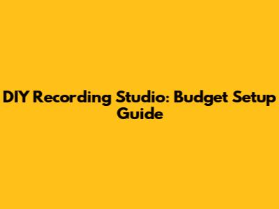 DIY Recording Studio: Budget Setup Guide