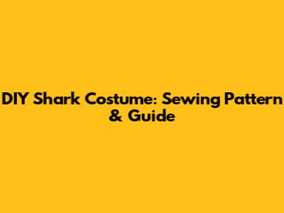 DIY Shark Costume: Sewing Pattern & Guide