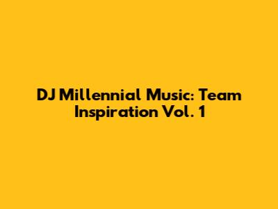 DJ Millennial Music: Team Inspiration Vol. 1