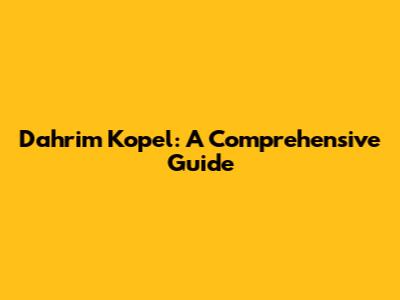 Dahrim Kopel: A Comprehensive Guide
