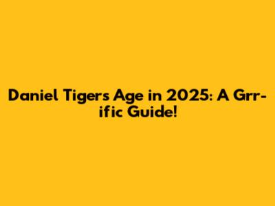 Daniel Tiger's Age in 2025: A Grr-ific Guide!