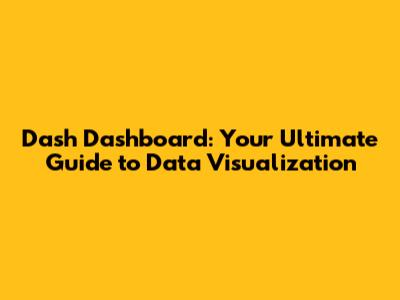 Dash Dashboard: Your Ultimate Guide to Data Visualization