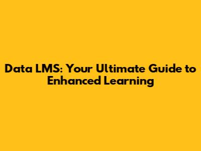 Data LMS: Your Ultimate Guide to Enhanced Learning
