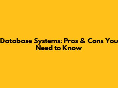 Database Systems: Pros & Cons You Need to Know