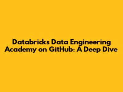 Databricks Data Engineering Academy on GitHub: A Deep Dive