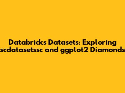 Databricks Datasets: Exploring scdatasetssc and ggplot2 Diamonds