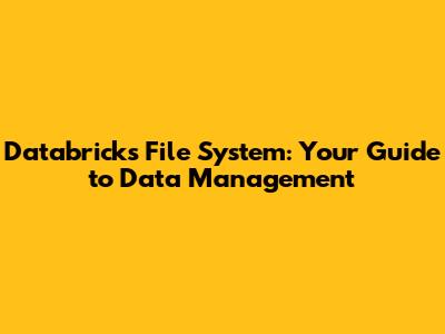 Databricks File System: Your Guide to Data Management