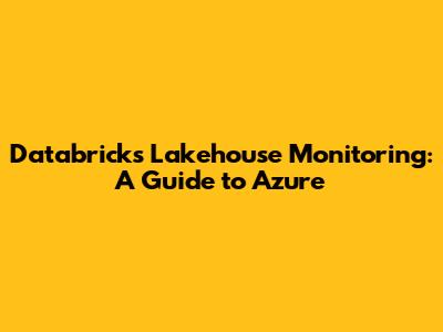 Databricks Lakehouse Monitoring: A Guide to Azure