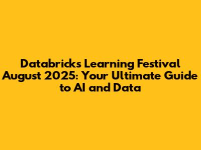 Databricks Learning Festival August 2025: Your Ultimate Guide to AI and Data