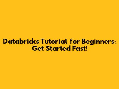 Databricks Tutorial for Beginners: Get Started Fast!