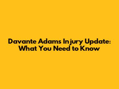Davante Adams Injury Update: What You Need to Know