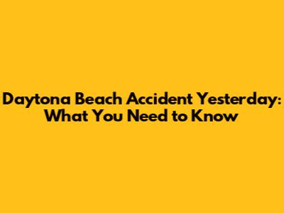 Daytona Beach Accident Yesterday: What You Need to Know