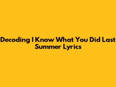 Decoding 'I Know What You Did Last Summer' Lyrics