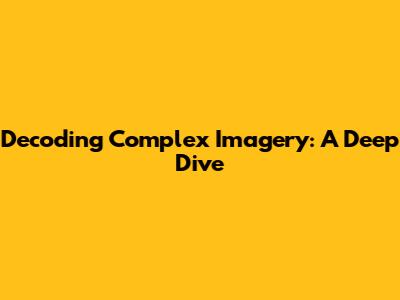 Decoding Complex Imagery: A Deep Dive
