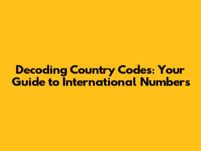 Decoding Country Codes: Your Guide to International Numbers