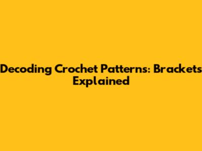Decoding Crochet Patterns: Brackets Explained