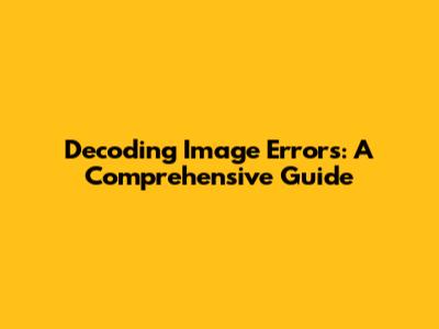 Decoding Image Errors: A Comprehensive Guide