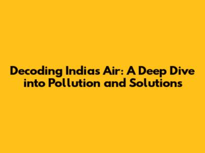 Decoding India's Air: A Deep Dive into Pollution and Solutions