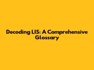 Decoding LIS: A Comprehensive Glossary