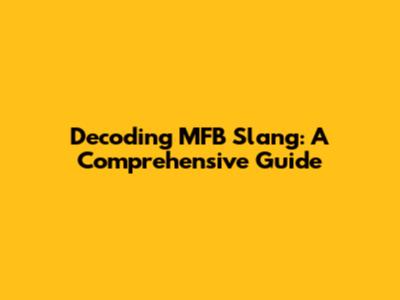 Decoding MFB Slang: A Comprehensive Guide