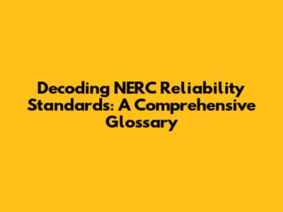 Decoding NERC Reliability Standards: A Comprehensive Glossary