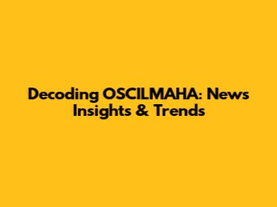Decoding OSCILMAHA: News Insights & Trends