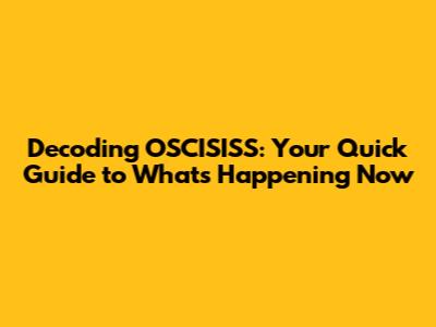 Decoding OSCISISS: Your Quick Guide to What's Happening Now