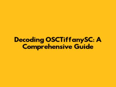 Decoding OSCTiffanySC: A Comprehensive Guide