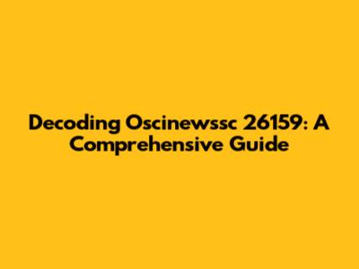 Decoding Oscinewssc 26159: A Comprehensive Guide