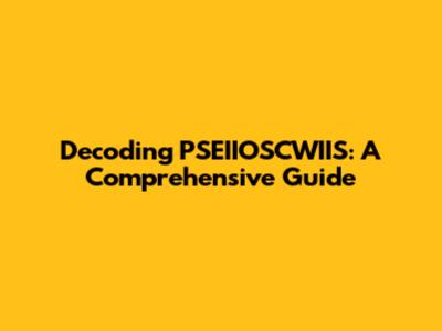 Decoding PSEIIOSCWIIS: A Comprehensive Guide