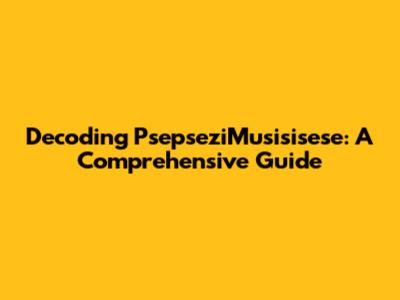 Decoding PsepseziMusisisese: A Comprehensive Guide