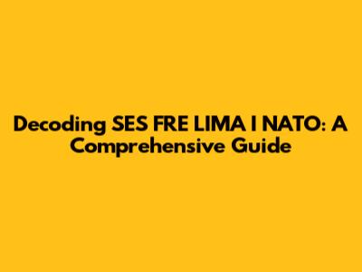 Decoding SES FRE LIMA I NATO: A Comprehensive Guide