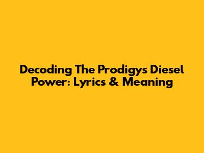 Decoding The Prodigy's Diesel Power: Lyrics & Meaning