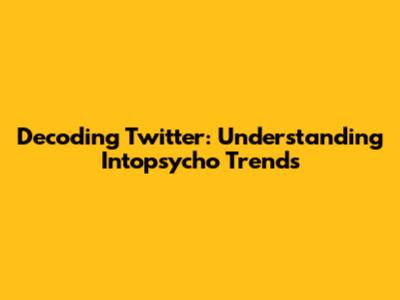 Decoding Twitter: Understanding Intopsycho Trends