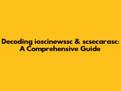 Decoding ioscinewssc & scsecarasc: A Comprehensive Guide