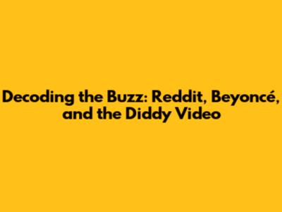 Decoding the Buzz: Reddit, Beyoncé, and the Diddy Video