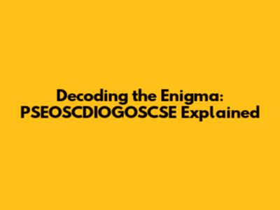 Decoding the Enigma: PSEOSCDIOGOSCSE Explained