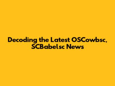Decoding the Latest OSCowbsc, SCBabelsc News