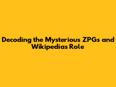 Decoding the Mysterious ZPGs and Wikipedia's Role