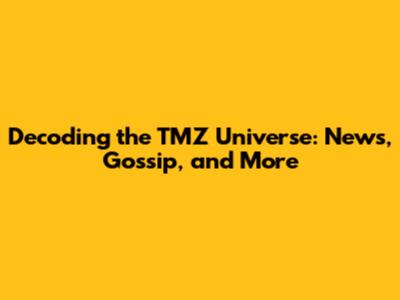 Decoding the TMZ Universe: News, Gossip, and More