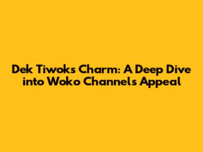 Dek Tiwok's Charm: A Deep Dive into Woko Channel's Appeal