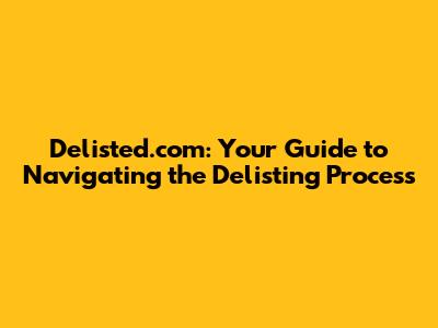 Delisted.com: Your Guide to Navigating the Delisting Process