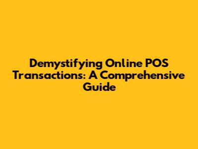 Demystifying Online POS Transactions: A Comprehensive Guide