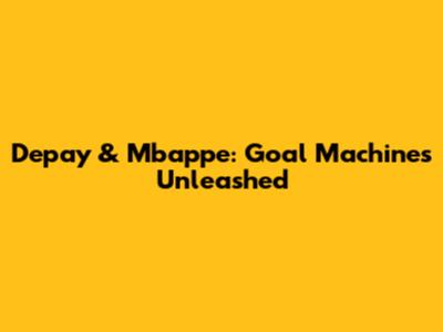 Depay & Mbappe: Goal Machines Unleashed