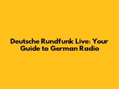Deutsche Rundfunk Live: Your Guide to German Radio