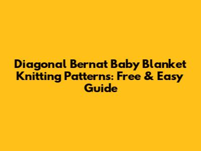 Diagonal Bernat Baby Blanket Knitting Patterns: Free & Easy Guide