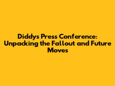 Diddy's Press Conference: Unpacking the Fallout and Future Moves